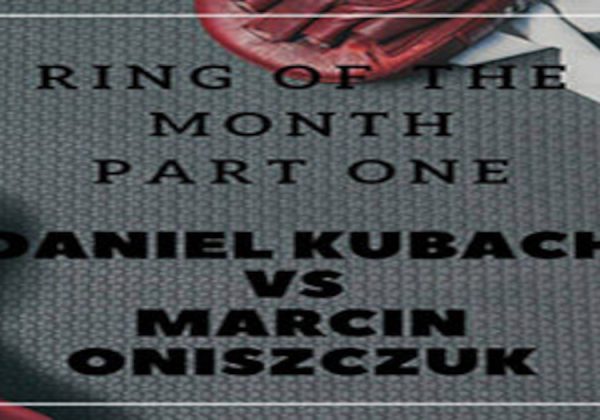 Ring of the month - Daniel Kubach vs Marcin Oniszczuk - part one